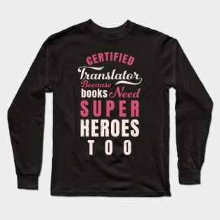 Certified Translator, because books need super heroes too design / translator gift idea Long Sleeve T-Shirt